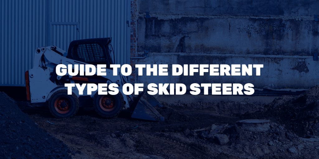Guide to the Different Types of Skid Steers